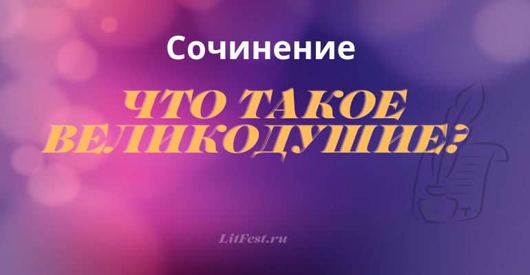 Сочинение на тему “Что такое великодушие?”