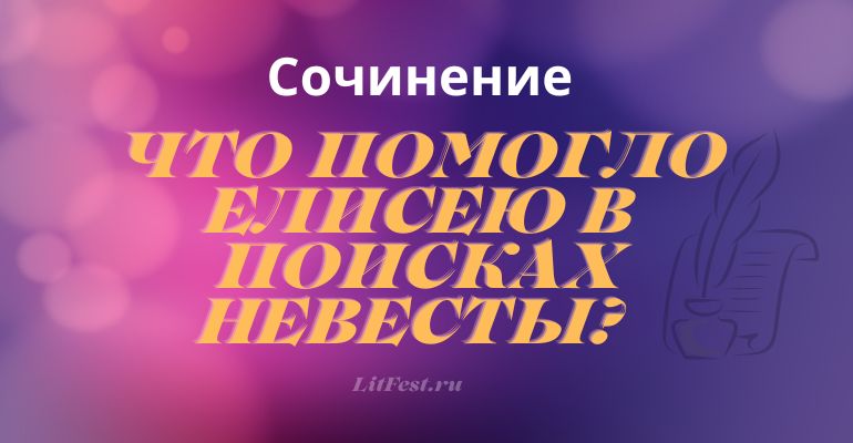 Сочинение на тему “Что помогло Елисею в поисках невесты?”