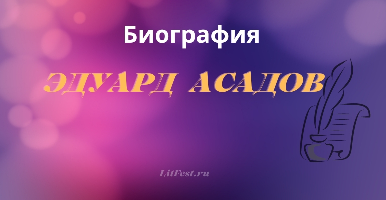 Эдуард Аркадьевич Асадов — биография поэта