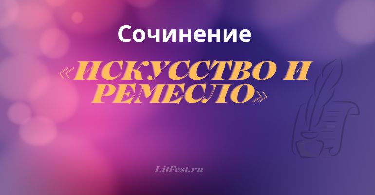 Сочинение на тему «Искусство и ремесло»