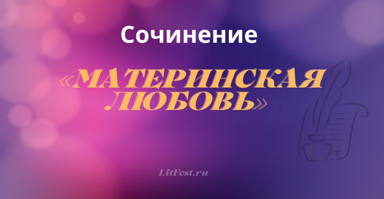 Сочинение на тему «Материнская любовь»