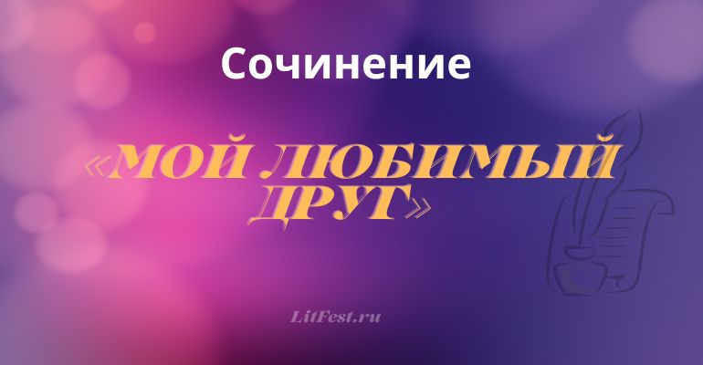 Сочинение на тему «Мой любимый друг»