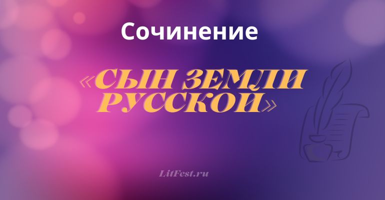 Сочинение на тему «Сын земли русской»