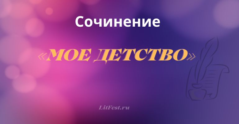 Сочинение на тему «Мое детство» и «Мой ребенок»