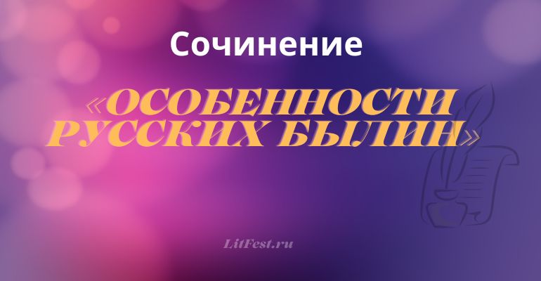 Сочинение на тему «Особенности русских былин»