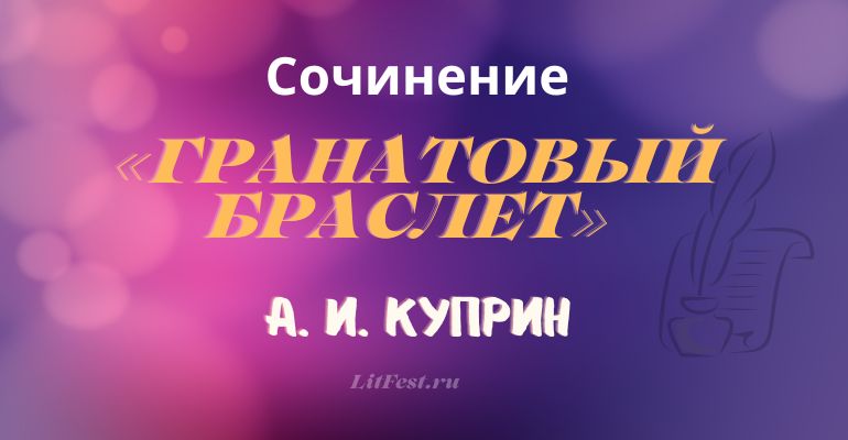 Сочинение на тему «Гранатовый браслет» А. И. Куприна