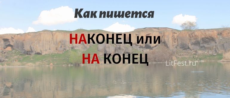 «На конец» или «наконец» — в чем отличие