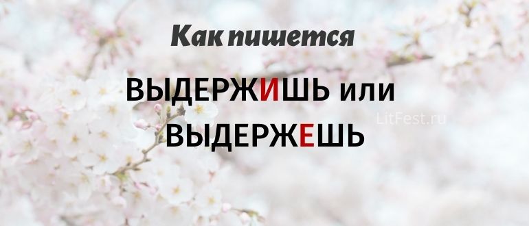 ВыдержИшь или выдержЕшь, какое окончание выбрать